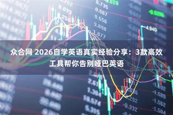 众合网 2026自学英语真实经验分享：3款高效工具帮你告别哑巴英语