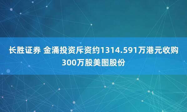 长胜证券 金涌投资斥资约1314.591万港元收购300万股美图股份